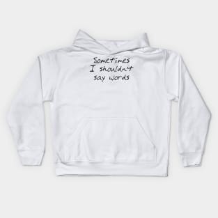 Sometimes I Shouldn't Say Words (black text) Kids Hoodie